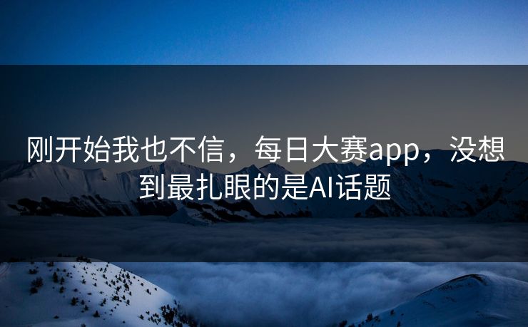 刚开始我也不信，每日大赛app，没想到最扎眼的是AI话题